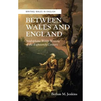 Between Wales and England: Anglophone Welsh Writing of the Eighteenth Century