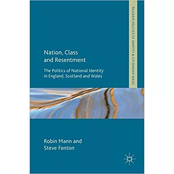 Nation, Class and Resentment: The Politics of National Identity in England, Scotland and Wales