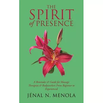 The Spirit of Presence: A Reminder & Guide for Massage Therapists & Bodyworkers from Beginner to Experienced