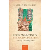 Heresy and Dissent in the Carolingian Empire: The Case of Gottschalk of Orbais