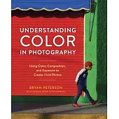 Understanding Color in Photography: Using Color, Composition, and Exposure to Create Vivid Photos