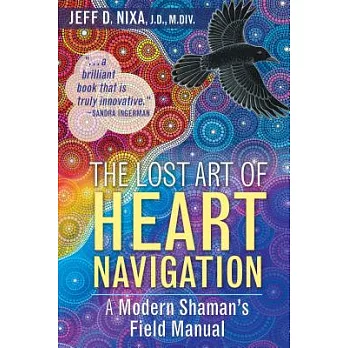 The Lost Art of Heart Navigation: A Modern Shaman’s Field Manual