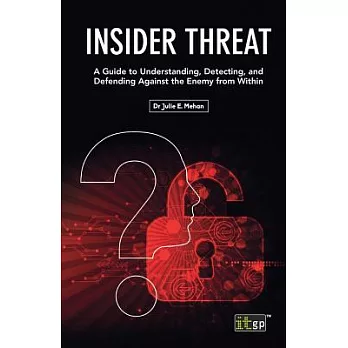 Insider Threat: A Guide to Understanding, Detecting, and Defending Against the Enemy from Within