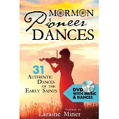 Mormon Pioneer Dances: 31 Authentic Dances of the Early Saints [with DVD] [With DVD]
