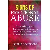 Signs of Emotional Abuse: How to Recognize the Patterns of Narcissism, Manipulation, and Control in Your Love Relationship