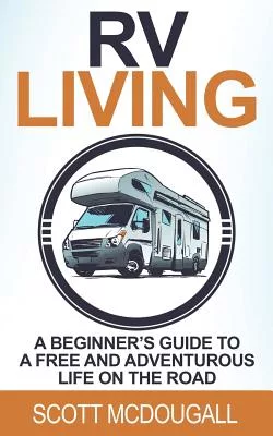 RV Living: A Beginner’s Guide to a Free & Adventurous Life on the Road