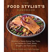 The Food Stylist’s Handbook: Hundreds of Media Styling Tips, Tricks, and Secrets for Chefs, Artists, Bloggers, and Food Lovers