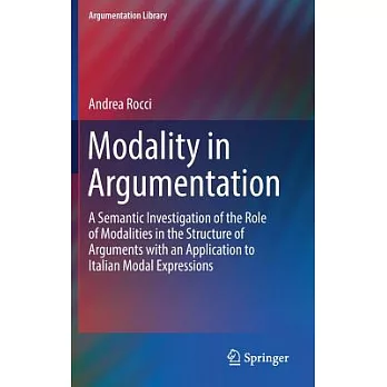 Modality in Argumentation: A Semantic Investigation of the Role of Modalities in the Structure of Arguments With an Application