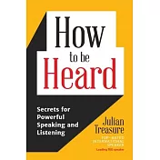 How to Be Heard: Secrets for Powerful Speaking and Listening