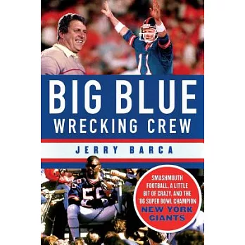 Big Blue Wrecking Crew: Smashmouth Football, a Little Bit of Crazy, and the ’86 Super Bowl Champion New York Giants