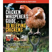 The Chicken Whisperer’s Guide to Keeping Chickens: Everything You Need to Know. . . and Didn’t Know You Need to Know About Backy