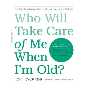 Who Will Take Care of Me When I’m Old?: Plan Now to Safeguard Your Health and Happiness in Old Age