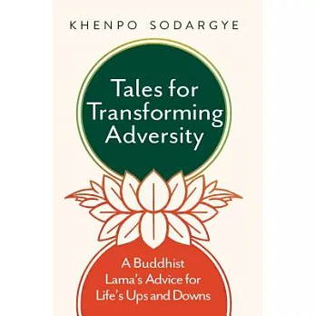 Tales for Transforming Adversity: A Buddhist Lama’s Advice for Life’s Ups and Downs