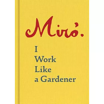 Joan Miro: I Work Like a Gardener