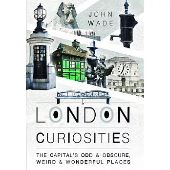 London Curiosities: The Capital’s Odd & Obscure, Weird and Wonderful Places