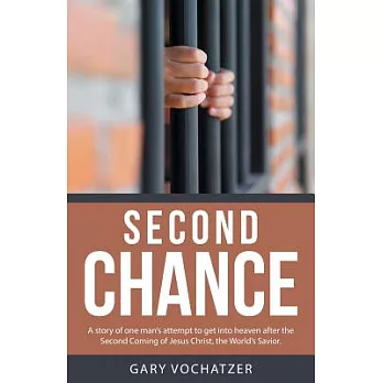 Second Chance: A Story of One Man’s Attempt to Get into Heaven After the Second Coming of Jesus Christ, the World’s Savior
