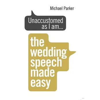 Unaccustomed as I am...: The Wedding Speech Made Easy