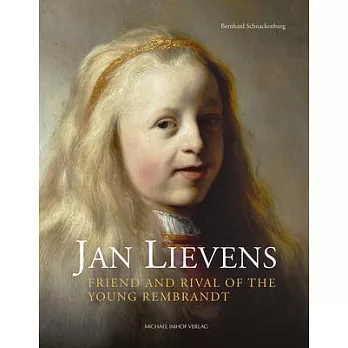 Jan Lievens: Friend and Rival of the Young Rembrandt: With a Catalogue Raisonne of His Early Leiden Work 1623-1632