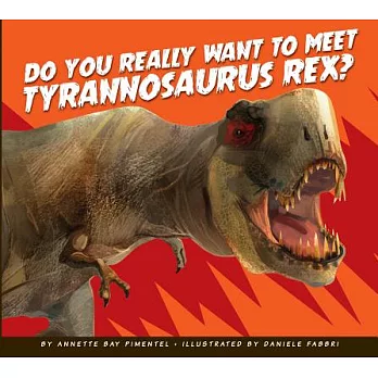 Do you really want to meet Tyrannosaurus rex? /
