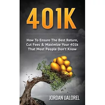 401k: How to Ensure the Best Return, Cut Fees & Maximize Your 401k That Most People Don’t Know