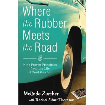 Where the Rubber Meets the Road: Nine Proven Principles from the Life of Paul Zurcher