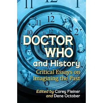 Doctor Who and History: Critical Essays on Imagining the Past