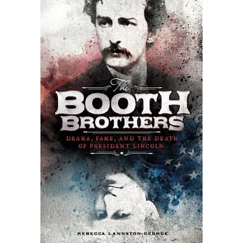 The booth brothers : drama, fame, and the death of president Lincoln