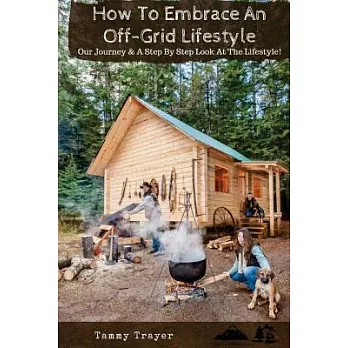 How to Embrace an Off-grid Lifestyle: Our Journey & a Step by Step Look at the Lifestyle!