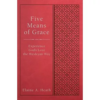 Five Means of Grace: Experience God’s Love the Wesleyan Way