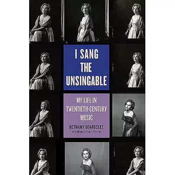 I Sang the Unsingable: My Life in Twentieth-Century Music
