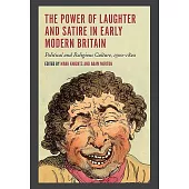 The Power of Laughter and Satire in Early Modern Britain: Political and Religious Culture, 1500-1820