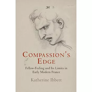 Compassion’s Edge: Fellow-Feeling and Its Limits in Early Modern France