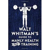 Walt Whitman’s Guide to Manly Health and Training