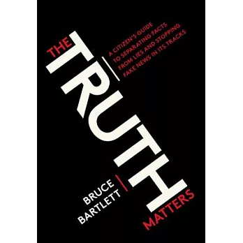 The Truth Matters: A Citizen’s Guide to Separating Facts from Lies and Stopping Fake News in Its Tracks