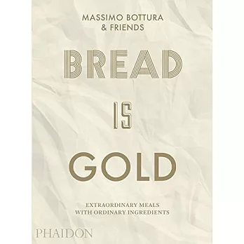 Bread Is Gold: Extraordinary Meals With Ordinary Ingredients