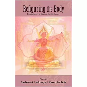 Refiguring the Body: Embodiment in South Asian Religions