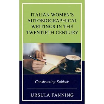 Italian Women’s Autobiographical Writings in the Twentieth Century: Constructing Subjects