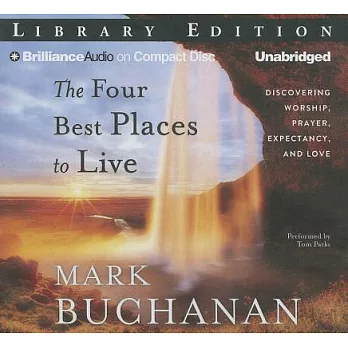 The Four Best Places to Live: Discovering Worship, Prayer, Expectancy, and Love; Library Edition