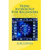 Vedic Astrology for Beginners: Learn About How to Read and Forecast by Looking at Your Natal Horoscope Astrological Birth Chart,