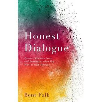 Honest Dialogue: Presence, Common Sense, and Boundaries When You Want to Help Someone