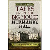 Tales from the Big House: Normanby Hall: 400 Years of Its History and People