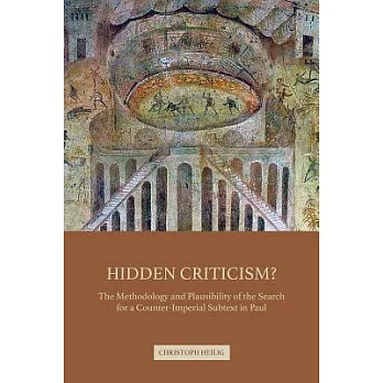 Hidden Criticism?: The Methodology and Plausibility of the Search for a Counter-Imperial Subtext in Paul