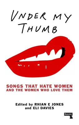 Under My Thumb: Songs That Hate Women and the Women That Love Them