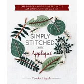 Simply Stitched with Appliqua: Embroidery Motifs and Projects with Linen, Cotton and Felt