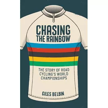 Chasing the Rainbow: The Story of Road Cycling’s World Championships