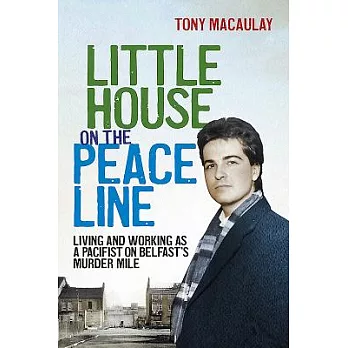 Little House on the Peace Line: Living and Working As a Pacifist on Murder Mile