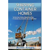 Shipping Container Homes: The Perfect Guide to Building a Shipping Container Home for Sustainable Living, Including Plans, Tips, Cool Ideas, and