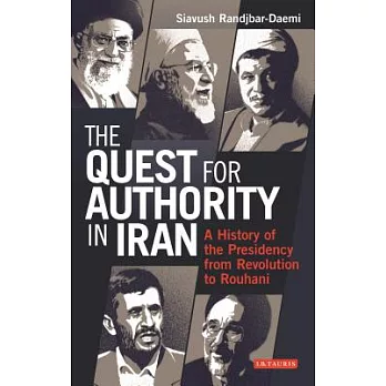 The Quest for Authority in Iran: A History of the Presidency from Revolution to Rouhani