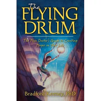 The Flying Drum: The Mojo Doctor’s Guide to Creating Magic in Your Life