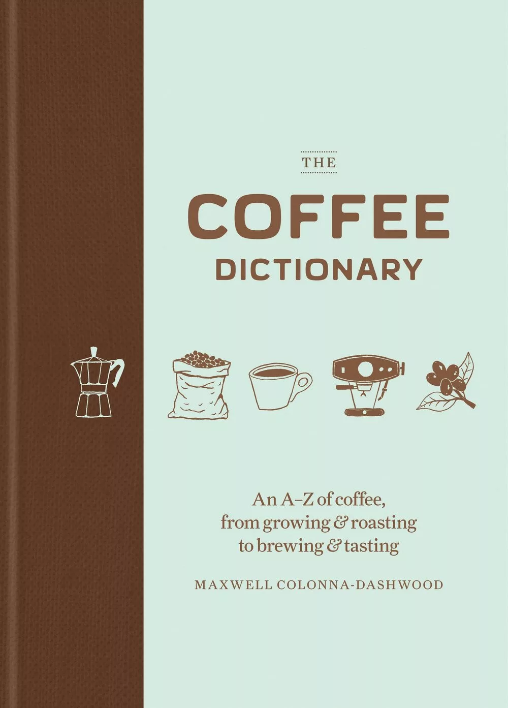 The Coffee Dictionary: An A–Z of coffee, from growing & roasting to brewing & tasting